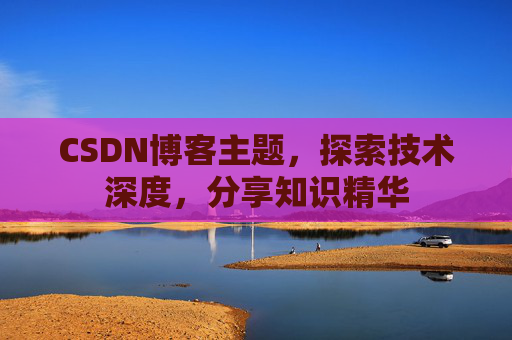 CSDN博客主题，探索技术深度，分享知识精华